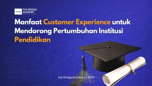 Manfaat Customer Experience untuk Mendorong Pertumbuhan Institusi Pendidikan
